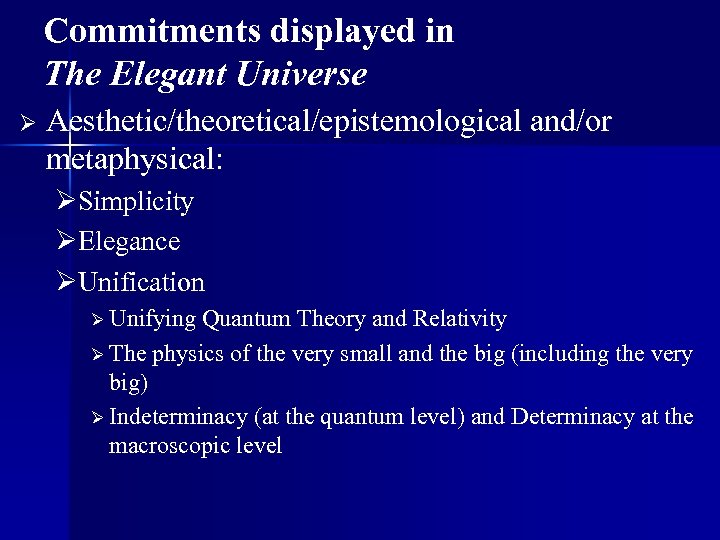 Commitments displayed in The Elegant Universe Ø Aesthetic/theoretical/epistemological and/or metaphysical: ØSimplicity ØElegance ØUnification Ø