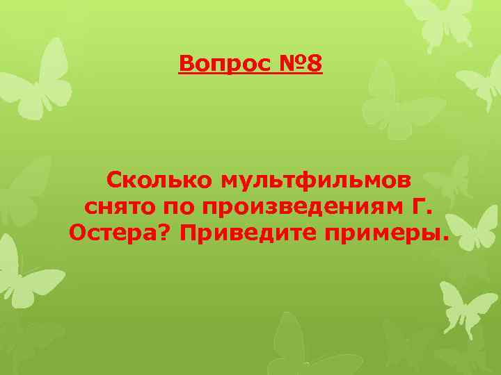 Вопрос № 8 Сколько мультфильмов снято по произведениям Г. Остера? Приведите примеры. 
