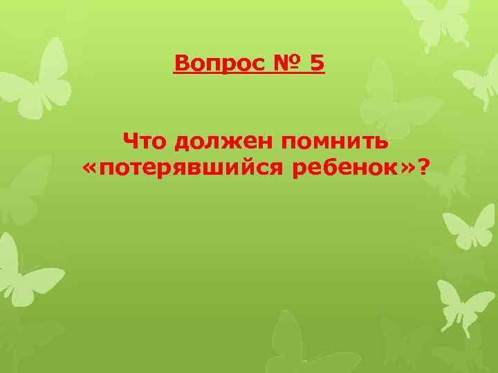 Вопрос № 5 Что должен помнить «потерявшийся ребенок» ? 