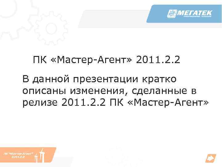 ПК «Мастер-Агент» 2011. 2. 2 В данной презентации кратко описаны изменения, сделанные в релизе