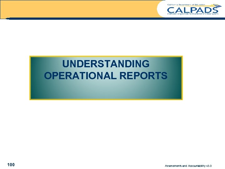 UNDERSTANDING OPERATIONAL REPORTS 100 Assessments and Accountability v 3. 0 