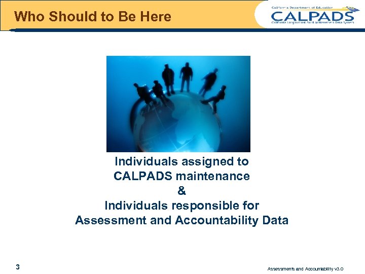 Who Should to Be Here Individuals assigned to CALPADS maintenance & Individuals responsible for