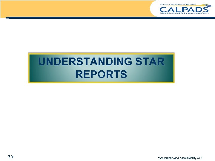 UNDERSTANDING STAR REPORTS 70 Assessments and Accountability v 3. 0 