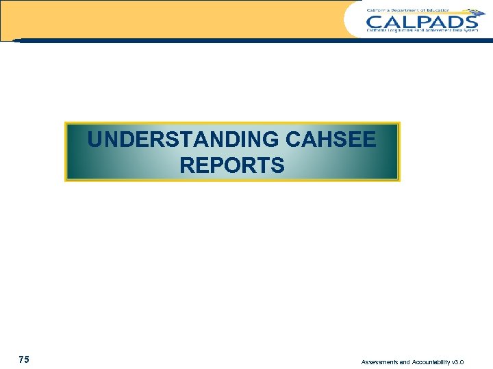 UNDERSTANDING CAHSEE REPORTS 75 Assessments and Accountability v 3. 0 