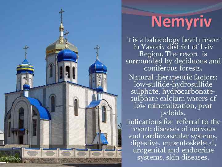 Nemyriv It is a balneology heath resort in Yavoriv district of Lviv Region. The