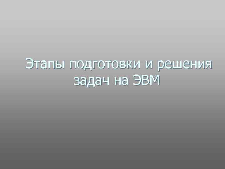  Этапы подготовки и решения задач на ЭВМ 