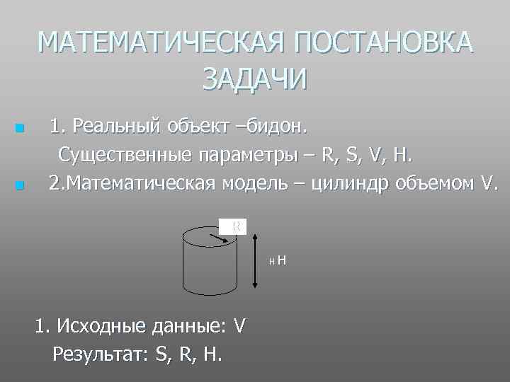 МАТЕМАТИЧЕСКАЯ ПОСТАНОВКА ЗАДАЧИ 1. Реальный объект –бидон. Существенные параметры – R, S, V, H.