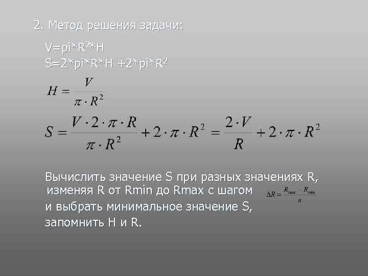  2. Метод решения задачи: V=pi*R 2*H S=2*pi*R*H +2*pi*R 2 Вычислить значение S при