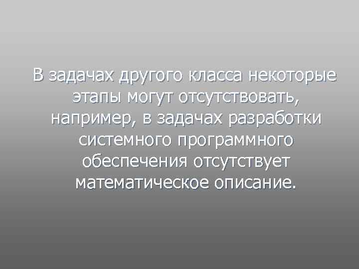  В задачах другого класса некоторые этапы могут отсутствовать, например, в задачах разработки системного