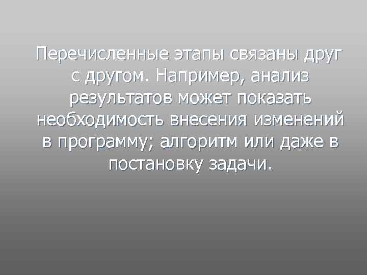  Перечисленные этапы связаны друг с другом. Например, анализ результатов может показать необходимость внесения