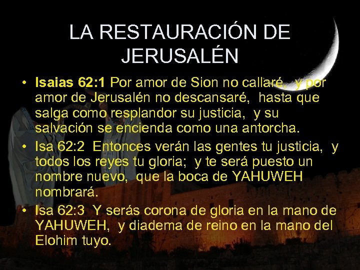 LA RESTAURACIÓN DE JERUSALÉN • Isaias 62: 1 Por amor de Sion no callaré,