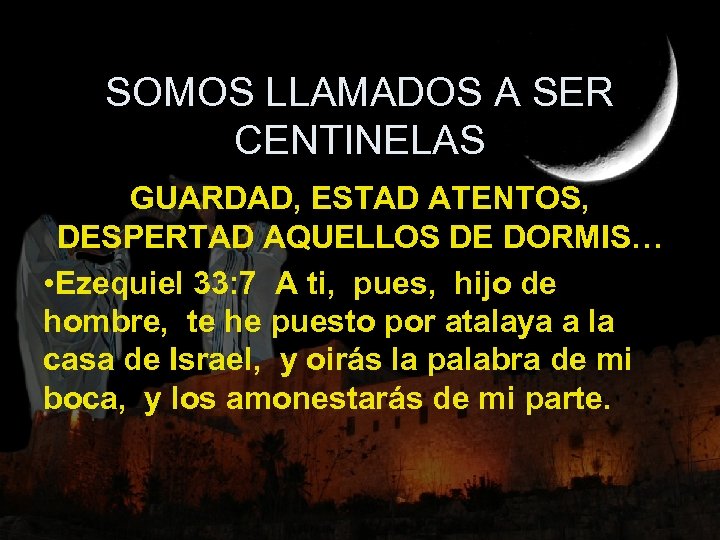 SOMOS LLAMADOS A SER CENTINELAS GUARDAD, ESTAD ATENTOS, DESPERTAD AQUELLOS DE DORMIS… • Ezequiel