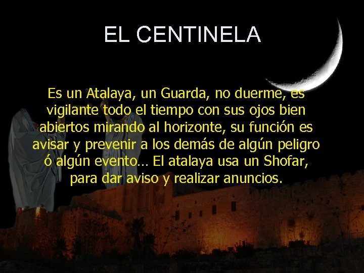 EL CENTINELA Es un Atalaya, un Guarda, no duerme, es vigilante todo el tiempo