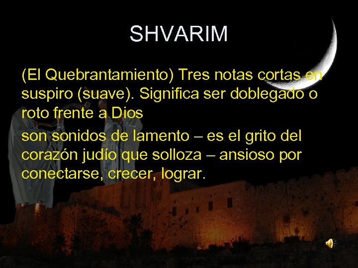 SHVARIM (El Quebrantamiento) Tres notas cortas en suspiro (suave). Significa ser doblegado o roto