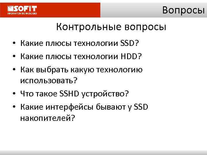 Вопросы Контрольные вопросы • Какие плюсы технологии SSD? • Какие плюсы технологии HDD? •