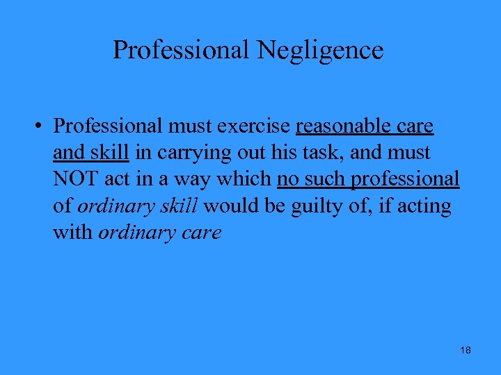 Professional Negligence • Professional must exercise reasonable care and skill in carrying out his