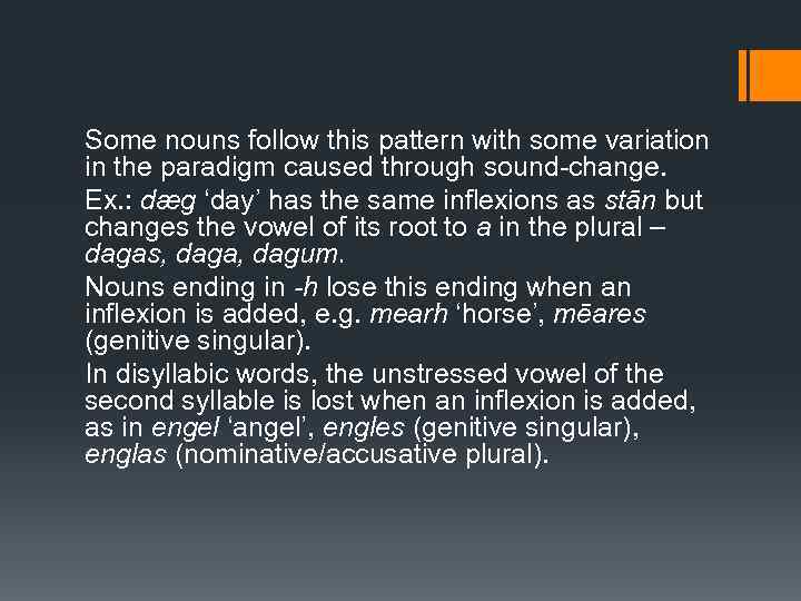 Some nouns follow this pattern with some variation in the paradigm caused through sound-change.