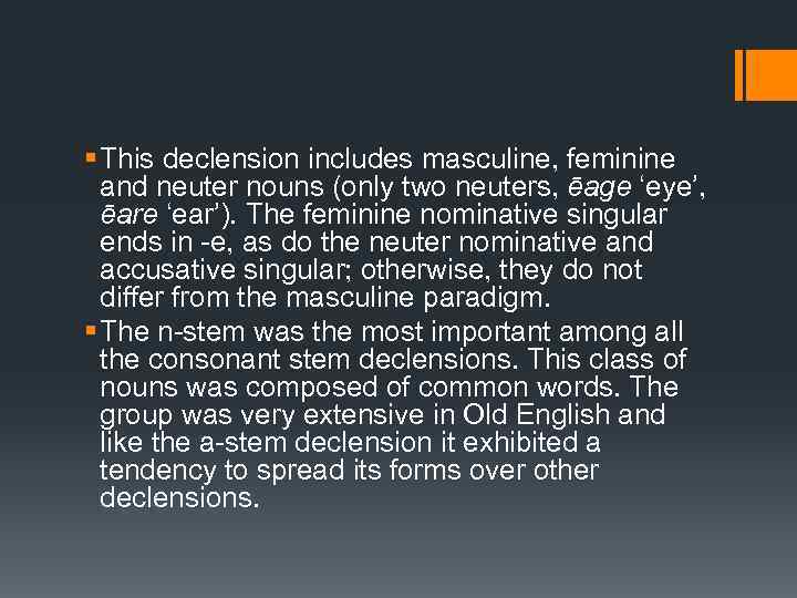§ This declension includes masculine, feminine and neuter nouns (only two neuters, ēage ‘eye’,