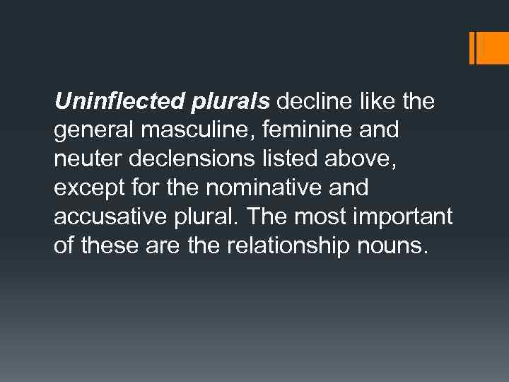 Uninflected plurals decline like the general masculine, feminine and neuter declensions listed above, except