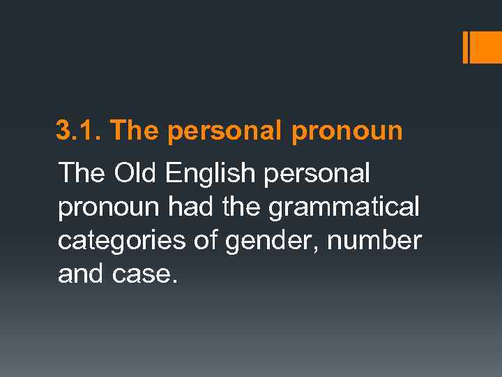 3. 1. The personal pronoun The Old English personal pronoun had the grammatical categories