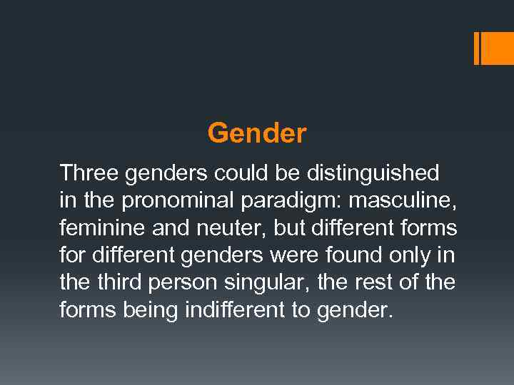 Gender Three genders could be distinguished in the pronominal paradigm: masculine, feminine and neuter,