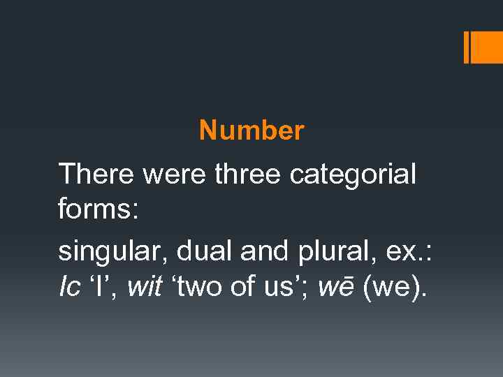 Number There were three categorial forms: singular, dual and plural, ex. : Ic ‘I’,