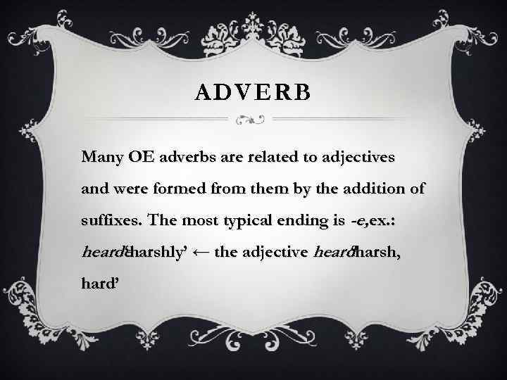 ADVERB Many OE adverbs are related to adjectives and were formed from them by