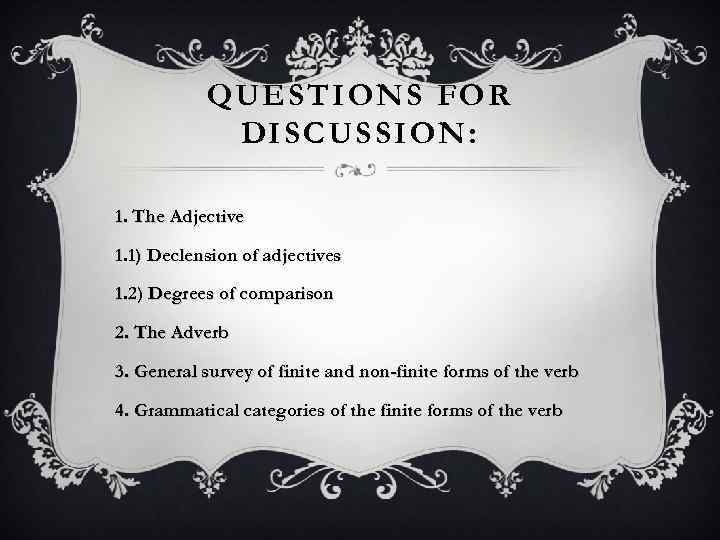 QUESTIONS FOR DISCUSSION: 1. The Adjective 1. 1) Declension of adjectives 1. 2) Degrees