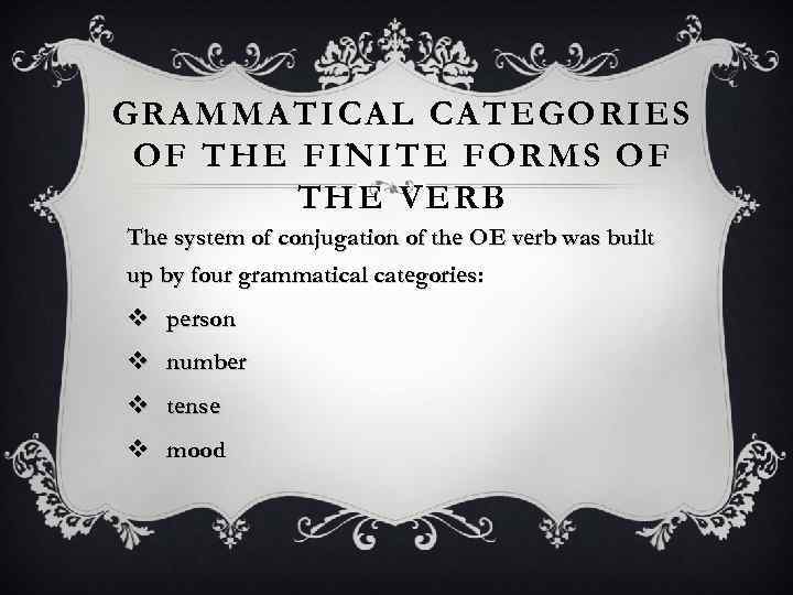 GRAMMATICAL CATEGORIES OF THE FINITE FORMS OF THE VERB The system of conjugation of