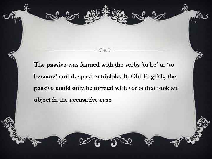 The passive was formed with the verbs ‘to be’ or ‘to become’ and the