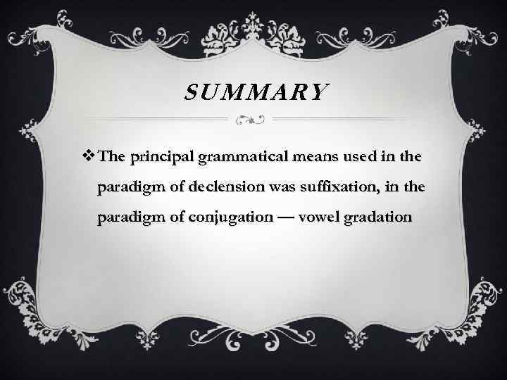 SUMMARY v. The principal grammatical means used in the paradigm of declension was suffixation,