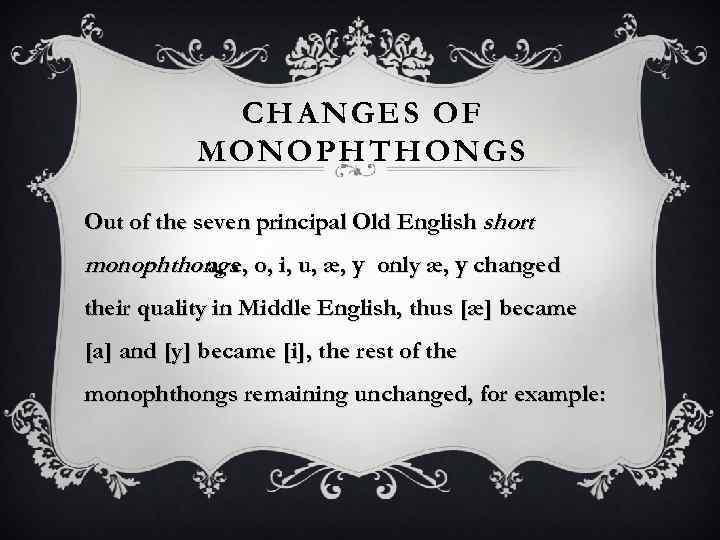 CHANGES OF MONOPHTHONGS Out of the seven principal Old English short monophthongs o, i,