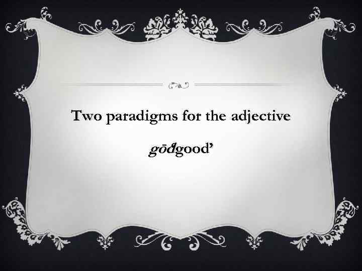 Two paradigms for the adjective gōd ‘good’ 