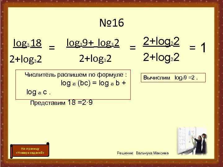 № 16 log 3 18 = log 39+ log 32 = 2+log 32 Числитель