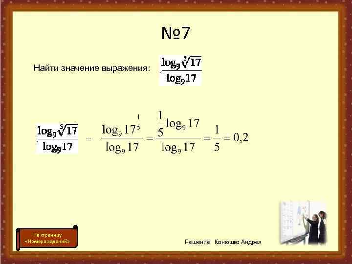 № 7 Найти значение выражения: = На страницу «Номера заданий» Решение Конюшко Андрея 