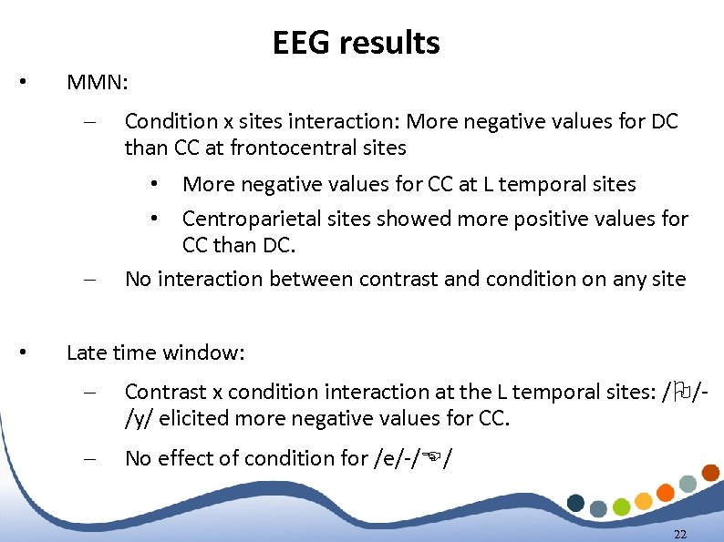 EEG results • MMN: – Condition x sites interaction: More negative values for DC