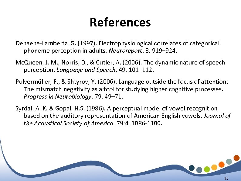 References Dehaene-Lambertz, G. (1997). Electrophysiological correlates of categorical phoneme perception in adults. Neuroreport, 8,