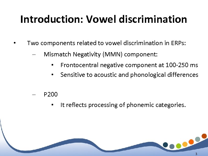 Introduction: Vowel discrimination • Two components related to vowel discrimination in ERPs: – Mismatch