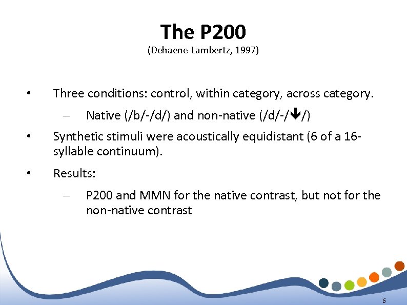 The P 200 (Dehaene-Lambertz, 1997) • Three conditions: control, within category, across category. –