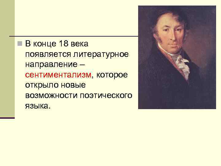  В конце 18 века появляется литературное направление – сентиментализм, которое открыло новые возможности