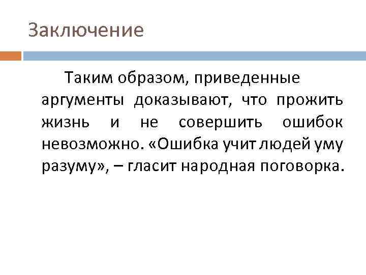 Заключение Таким образом, приведенные аргументы доказывают, что прожить жизнь и не совершить ошибок невозможно.