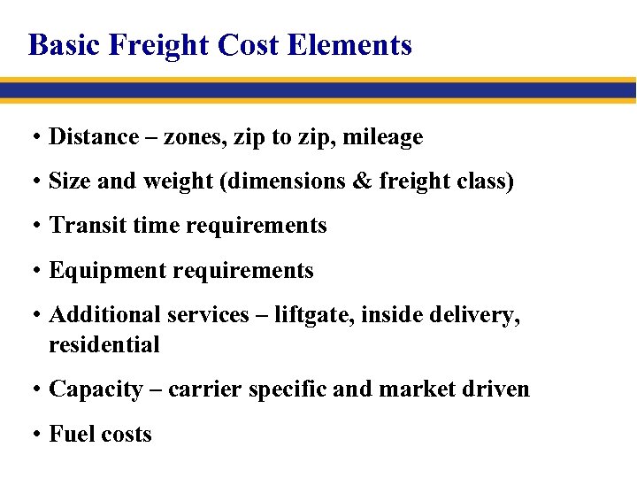 Basic Freight Cost Elements • Distance – zones, zip to zip, mileage • Size