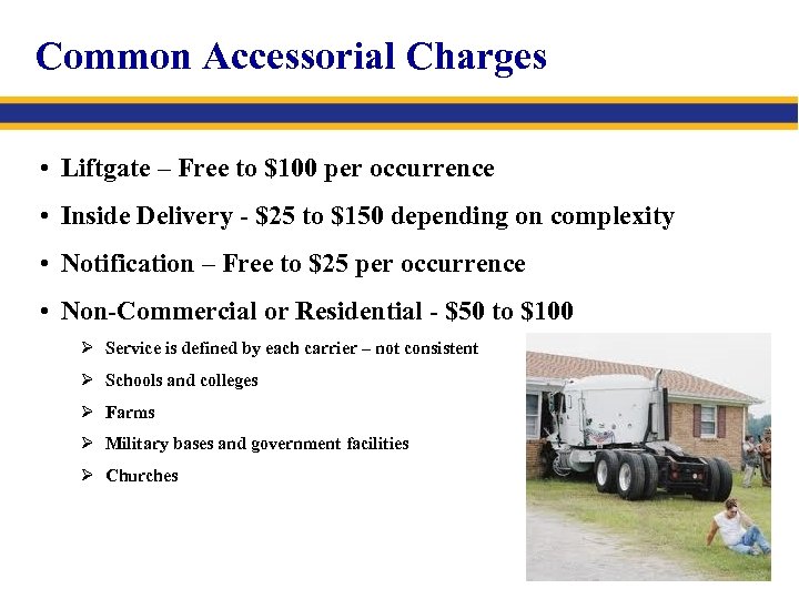 Common Accessorial Charges • Liftgate – Free to $100 per occurrence • Inside Delivery