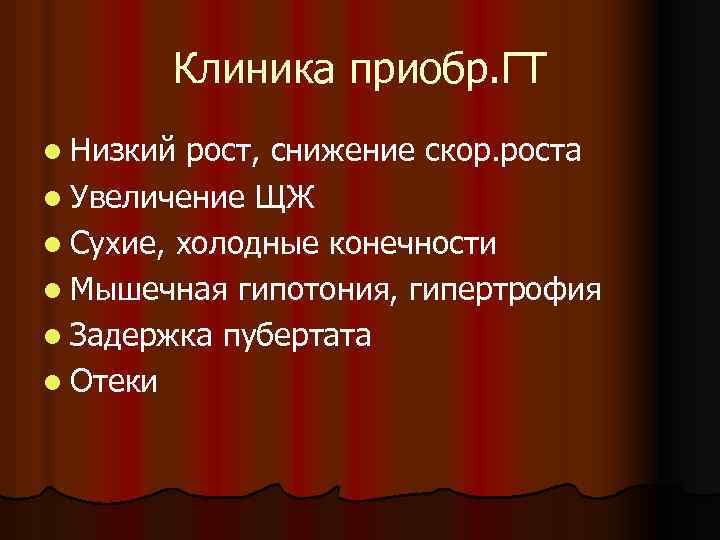 Клиника приобр. ГТ l Низкий рост, снижение скор. роста l Увеличение ЩЖ l Сухие,