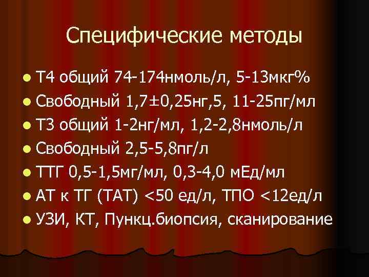 Специфические методы l Т 4 общий 74 -174 нмоль/л, 5 -13 мкг% l Свободный