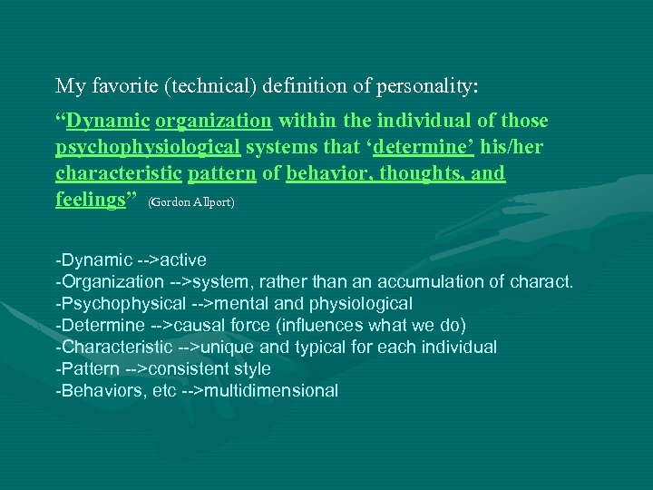 My favorite (technical) definition of personality: “Dynamic organization within the individual of those psychophysiological