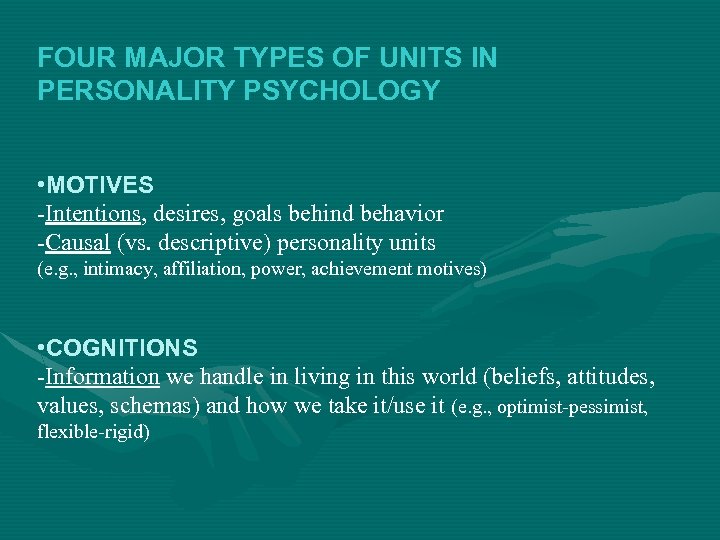 FOUR MAJOR TYPES OF UNITS IN PERSONALITY PSYCHOLOGY • MOTIVES -Intentions, desires, goals behind