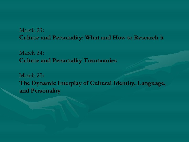 March 23: Culture and Personality: What and How to Research it March 24: Culture
