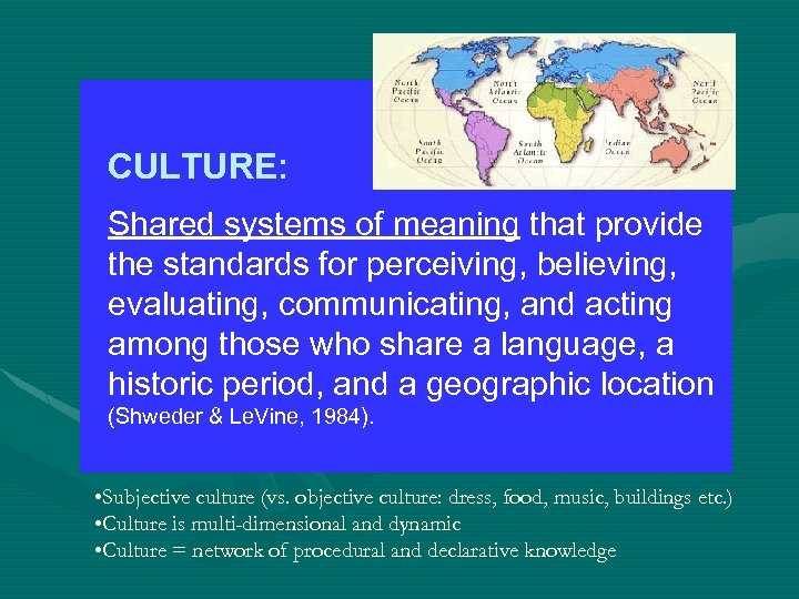 CULTURE: Shared systems of meaning that provide the standards for perceiving, believing, evaluating, communicating,