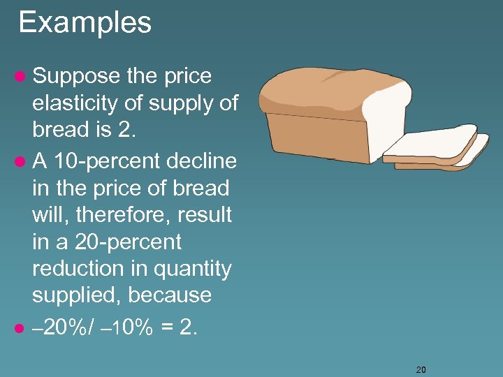 Examples l Suppose the price elasticity of supply of bread is 2. l A